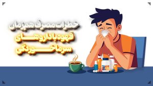 خطرات مصرف هم‌زمان قهوه با داروهای سرماخوردگی